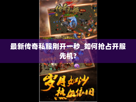 最新传奇私服刚开一秒_如何抢占开服先机? 最新传奇私服刚开一秒_如何抢占开服先机?
