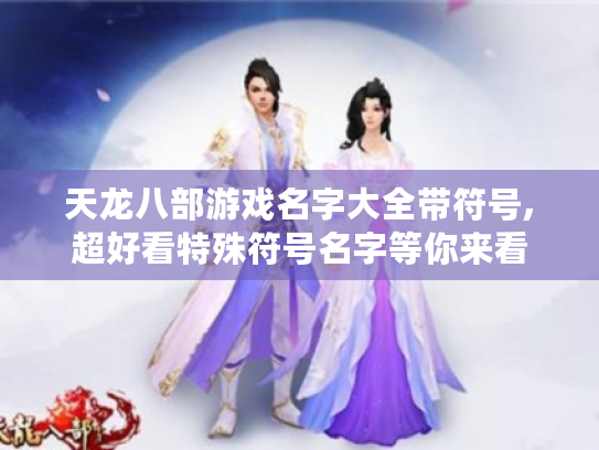 天龙八部游戏名字大全带符号,超好看特殊符号名字等你来看