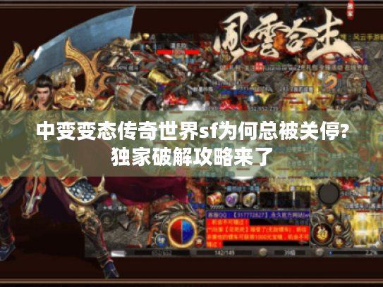 中变变态传奇世界sf为何总被关停?独家破解攻略来了 中变变态传奇世界sf为何总被关停?独家破解攻略来了
