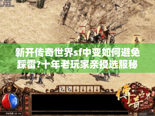新开传奇世界sf中变如何避免踩雷?十年老玩家亲授选服秘诀