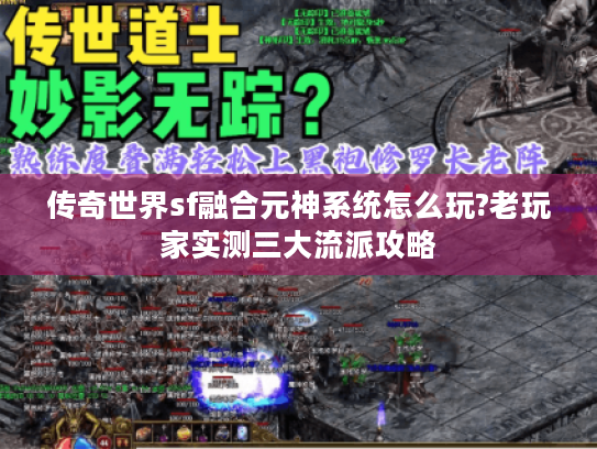 传奇世界sf融合元神系统怎么玩?老玩家实测三大流派攻略