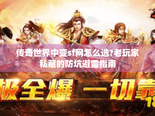 传奇世界中变sf网怎么选?老玩家私藏的防坑避雷指南 传奇世界中变sf网怎么选?老玩家私藏的防坑避雷指南