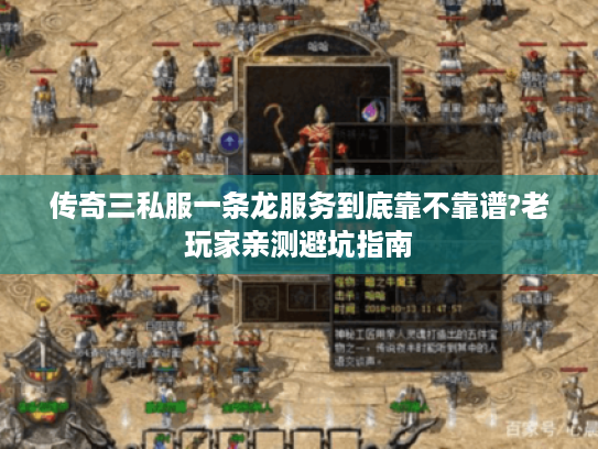 传奇三私服一条龙服务到底靠不靠谱?老玩家亲测避坑指南 传奇三私服一条龙服务到底靠不靠谱?老玩家亲测避坑指南