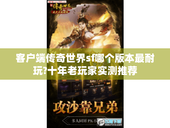 客户端传奇世界sf哪个版本最耐玩?十年老玩家实测推荐 客户端传奇世界sf哪个版本最耐玩?十年老玩家实测推荐
