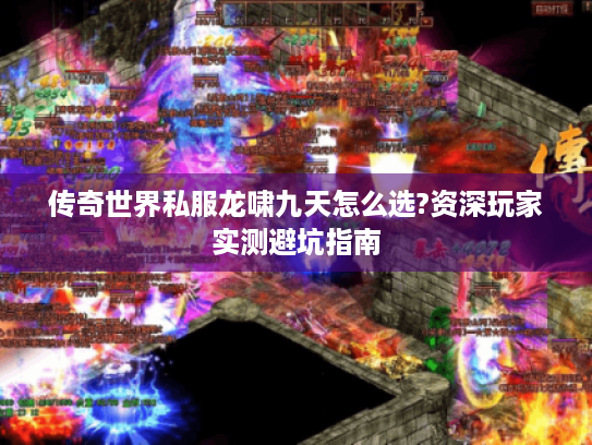 传奇世界私服龙啸九天怎么选?资深玩家实测避坑指南