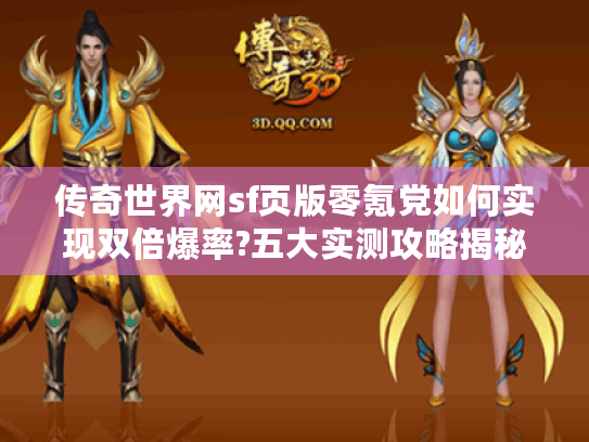 传奇世界网sf页版零氪党如何实现双倍爆率?五大实测攻略揭秘 传奇世界网sf页版零氪党如何实现双倍爆率?五大实测攻略揭秘