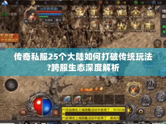 传奇私服25个大陆如何打破传统玩法?跨服生态深度解析 传奇私服25个大陆如何打破传统玩法?跨服生态深度解析