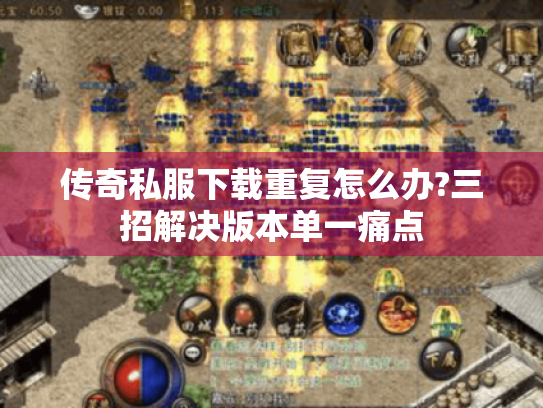 传奇私服下载重复怎么办?三招解决版本单一痛点