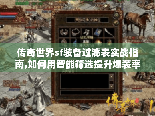 传奇世界sf装备过滤表实战指南,如何用智能筛选提升爆装率 传奇世界sf装备过滤表实战指南,如何用智能筛选提升爆装率