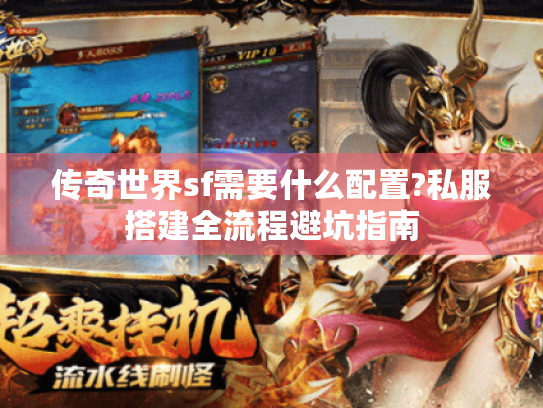 传奇世界sf需要什么配置?私服搭建全流程避坑指南 传奇世界sf需要什么配置?私服搭建全流程避坑指南