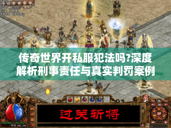 传奇世界开私服犯法吗?深度解析刑事责任与真实判罚案例 传奇世界开私服犯法吗?深度解析刑事责任与真实判罚案例