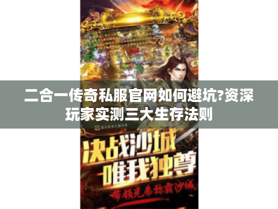 二合一传奇私服官网如何避坑?资深玩家实测三大生存法则