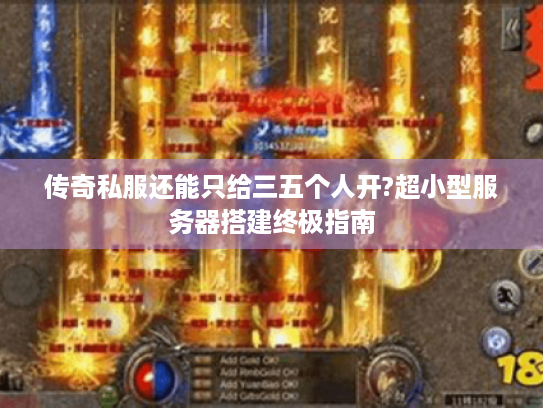 传奇私服还能只给三五个人开?超小型服务器搭建终极指南 传奇私服还能只给三五个人开?超小型服务器搭建终极指南