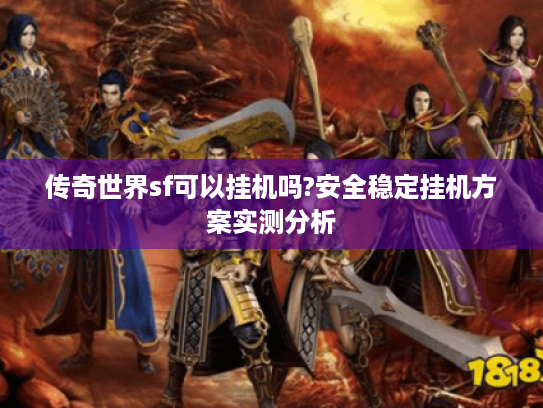 传奇世界sf可以挂机吗?安全稳定挂机方案实测分析 传奇世界sf可以挂机吗?安全稳定挂机方案实测分析