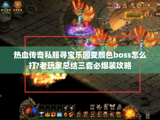热血传奇私服寻宝乐园变颜色boss怎么打?老玩家总结三套必爆装攻略