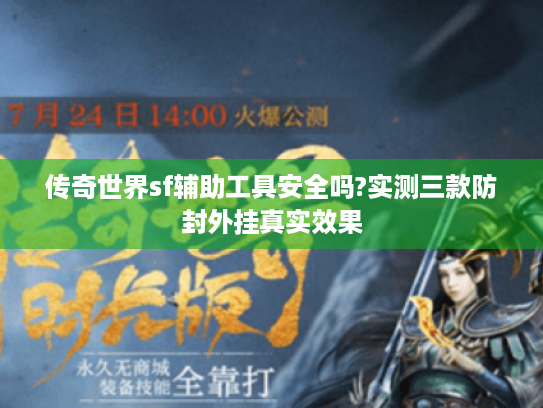 传奇世界sf辅助工具安全吗?实测三款防封外挂真实效果