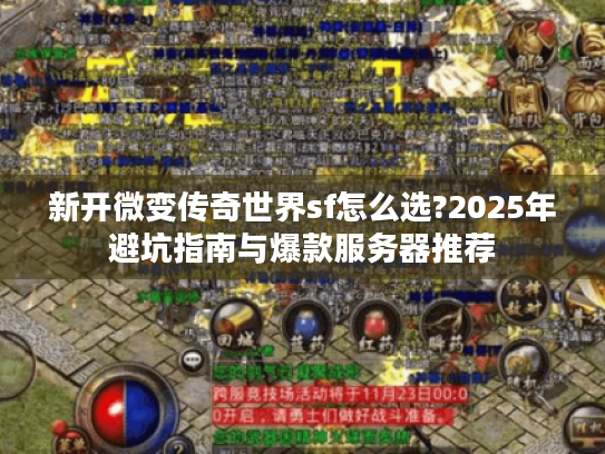 新开微变传奇世界sf怎么选?2025年避坑指南与爆款服务器推荐 新开微变传奇世界sf怎么选?2025年避坑指南与爆款服务器推荐