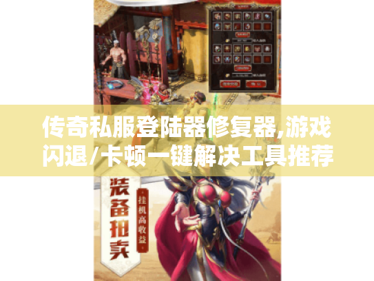 传奇私服登陆器修复器,游戏闪退/卡顿一键解决工具推荐 传奇私服登陆器修复器,游戏闪退/卡顿一键解决工具推荐