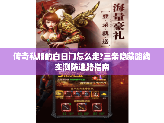 传奇私服的白日门怎么走?三条隐藏路线实测防迷路指南 传奇私服的白日门怎么走?三条隐藏路线实测防迷路指南