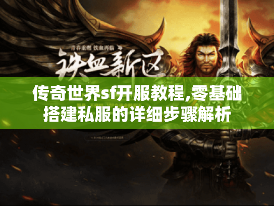 传奇世界sf开服教程,零基础搭建私服的详细步骤解析 传奇世界sf开服教程,零基础搭建私服的详细步骤解析