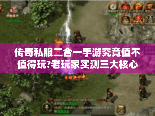 传奇私服二合一手游究竟值不值得玩?老玩家实测三大核心优势