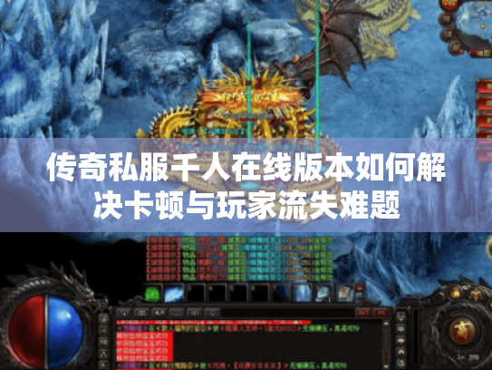 传奇私服千人在线版本如何解决卡顿与玩家流失难题