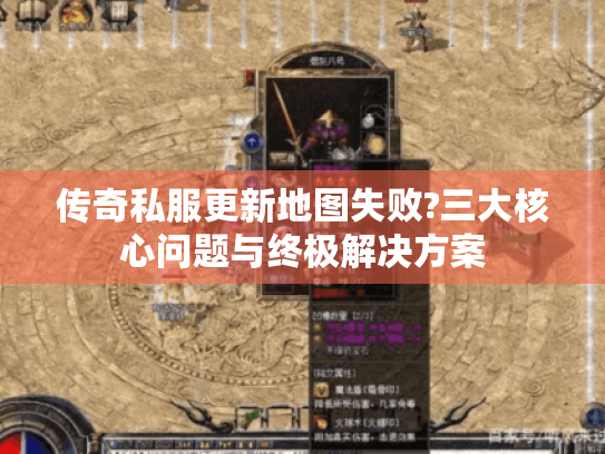 传奇私服更新地图失败?三大核心问题与终极解决方案 传奇私服更新地图失败?三大核心问题与终极解决方案