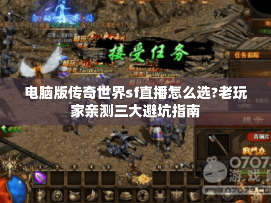 电脑版传奇世界sf直播怎么选?老玩家亲测三大避坑指南
