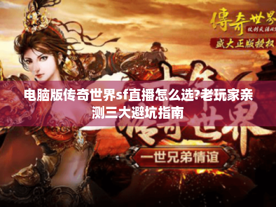 电脑版传奇世界sf直播怎么选?老玩家亲测三大避坑指南