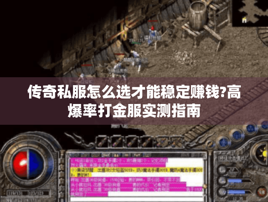 传奇私服怎么选才能稳定赚钱?高爆率打金服实测指南 传奇私服怎么选才能稳定赚钱?高爆率打金服实测指南