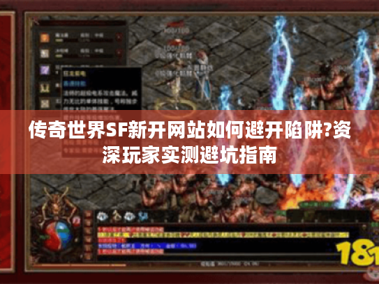 传奇世界SF新开网站如何避开陷阱?资深玩家实测避坑指南 传奇世界SF新开网站如何避开陷阱?资深玩家实测避坑指南