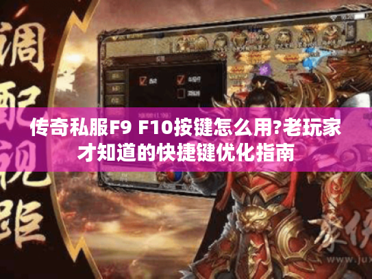 传奇私服F9 F10按键怎么用?老玩家才知道的快捷键优化指南 传奇私服F9 F10按键怎么用?老玩家才知道的快捷键优化指南