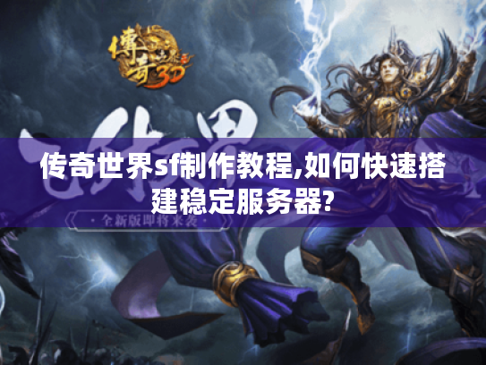传奇世界sf制作教程,如何快速搭建稳定服务器? 传奇世界sf制作教程,如何快速搭建稳定服务器?