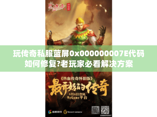 玩传奇私服蓝屏0x000000007E代码如何修复?老玩家必看解决方案 玩传奇私服蓝屏0x000000007E代码如何修复?老玩家必看解决方案