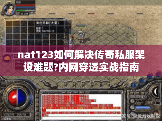 nat123如何解决传奇私服架设难题?内网穿透实战指南 nat123如何解决传奇私服架设难题?内网穿透实战指南
