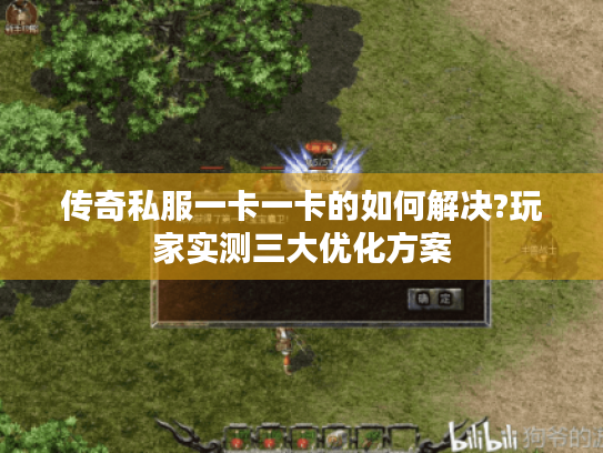 传奇私服一卡一卡的如何解决?玩家实测三大优化方案