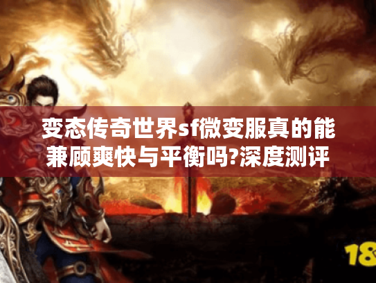 变态传奇世界sf微变服真的能兼顾爽快与平衡吗?深度测评 变态传奇世界sf微变服真的能兼顾爽快与平衡吗?深度测评