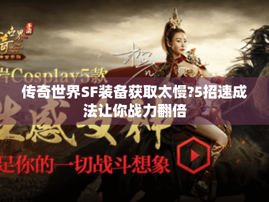 传奇世界SF装备获取太慢?5招速成法让你战力翻倍