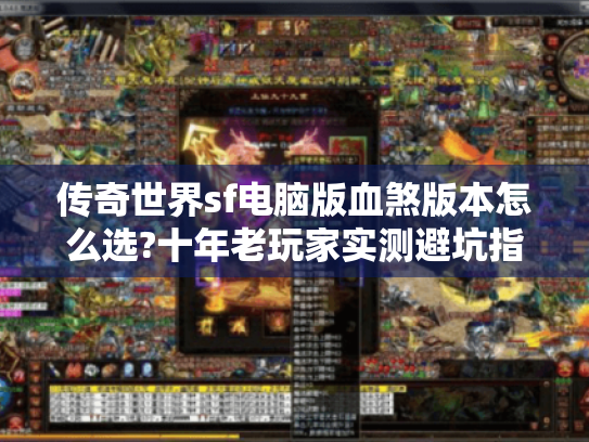 传奇世界sf电脑版血煞版本怎么选?十年老玩家实测避坑指南 传奇世界sf电脑版血煞版本怎么选?十年老玩家实测避坑指南