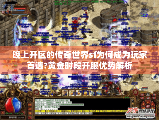 晚上开区的传奇世界sf为何成为玩家首选?黄金时段开服优势解析 晚上开区的传奇世界sf为何成为玩家首选?黄金时段开服优势解析