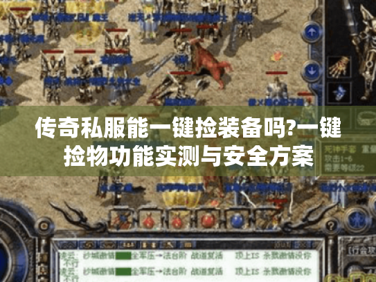 传奇私服能一键捡装备吗?一键捡物功能实测与安全方案 传奇私服能一键捡装备吗?一键捡物功能实测与安全方案