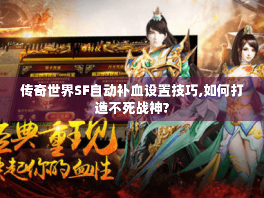 传奇世界SF自动补血设置技巧,如何打造不死战神? 传奇世界SF自动补血设置技巧,如何打造不死战神?