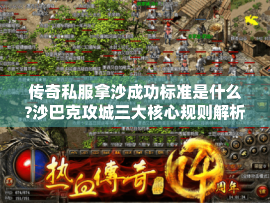 传奇私服拿沙成功标准是什么?沙巴克攻城三大核心规则解析 传奇私服拿沙成功标准是什么?沙巴克攻城三大核心规则解析