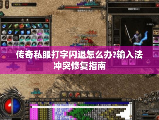 传奇私服打字闪退怎么办?输入法冲突修复指南 传奇私服打字闪退怎么办?输入法冲突修复指南