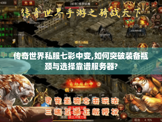 传奇世界私服七彩中变,如何突破装备瓶颈与选择靠谱服务器?