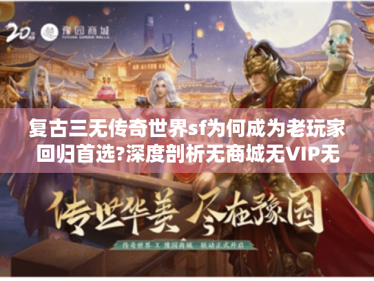 复古三无传奇世界sf为何成为老玩家回归首选?深度剖析无商城无VIP无充值的经典玩法 复古三无传奇世界sf为何成为老玩家回归首选?深度剖析无商城无VIP无充值的经典玩法