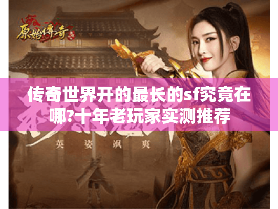 传奇世界开的最长的sf究竟在哪?十年老玩家实测推荐 传奇世界开的最长的sf究竟在哪?十年老玩家实测推荐