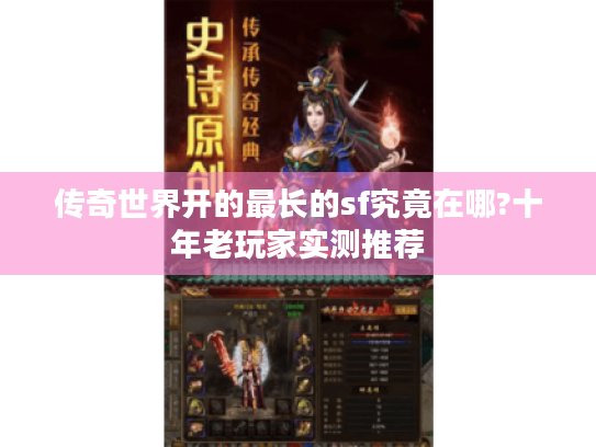 传奇世界开的最长的sf究竟在哪?十年老玩家实测推荐 传奇世界开的最长的sf究竟在哪?十年老玩家实测推荐