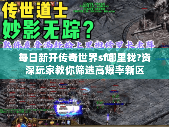 每日新开传奇世界sf哪里找?资深玩家教你筛选高爆率新区 每日新开传奇世界sf哪里找?资深玩家教你筛选高爆率新区
