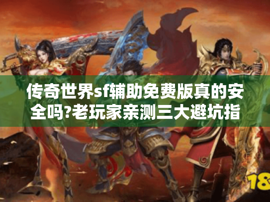 传奇世界sf辅助免费版真的安全吗?老玩家亲测三大避坑指南